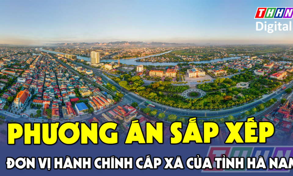 Phương án sắp xếp đơn vị hành chính cấp xã của tỉnh Hà Nam