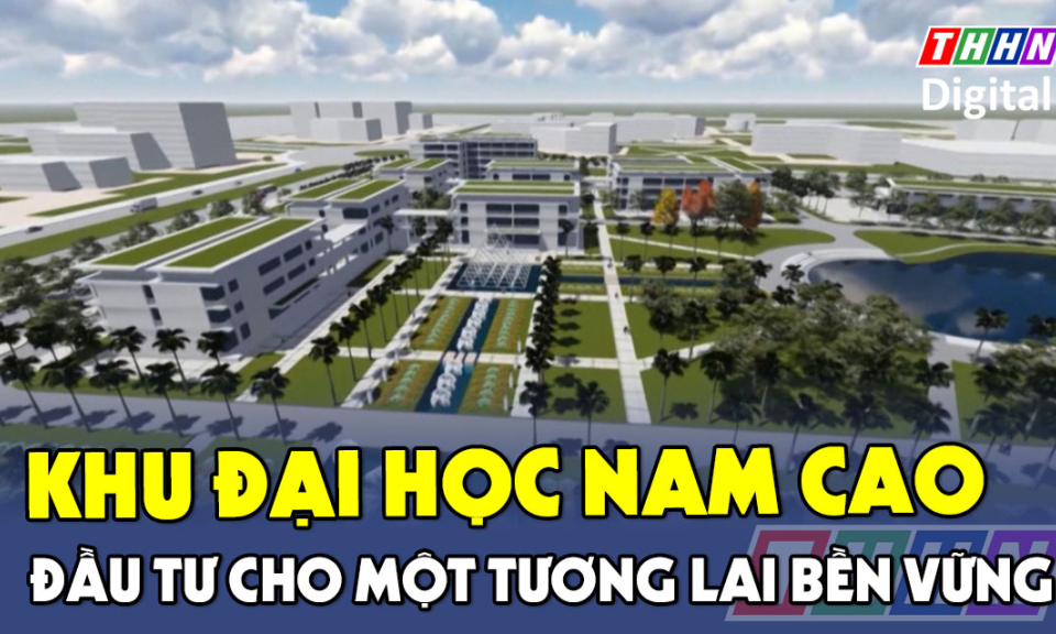 PS: Khu Đại học Nam Cao – Đầu tư cho một tương lai bền vững