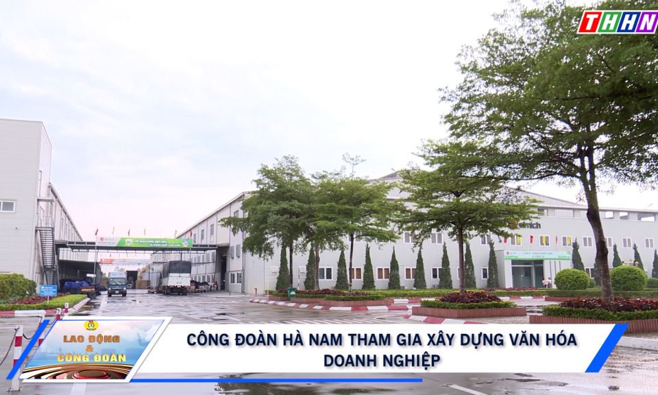 LĐ&CĐ: Công đoàn Hà Nam tham gia xây dựng văn hóa doanh nghiệp