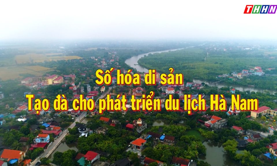 CĐS: Số hóa di sản – Tạo đà cho phát triển du lịch Hà Nam