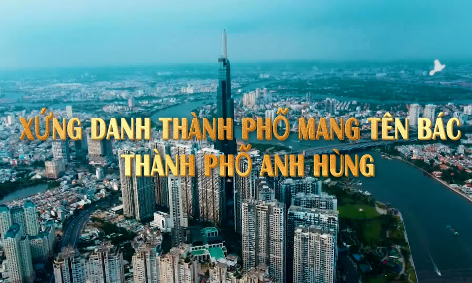 PTL: Xứng danh thành phố mang tên Bác - Thành phố anh hùng