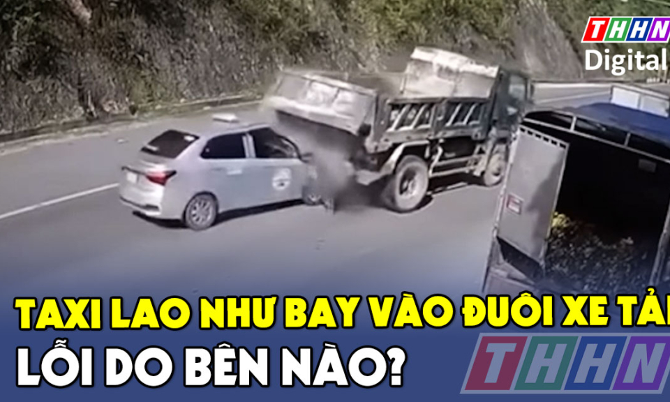 TTXH: Taxi lao như bay vào đuôi xe tải lỗi do bên nào?