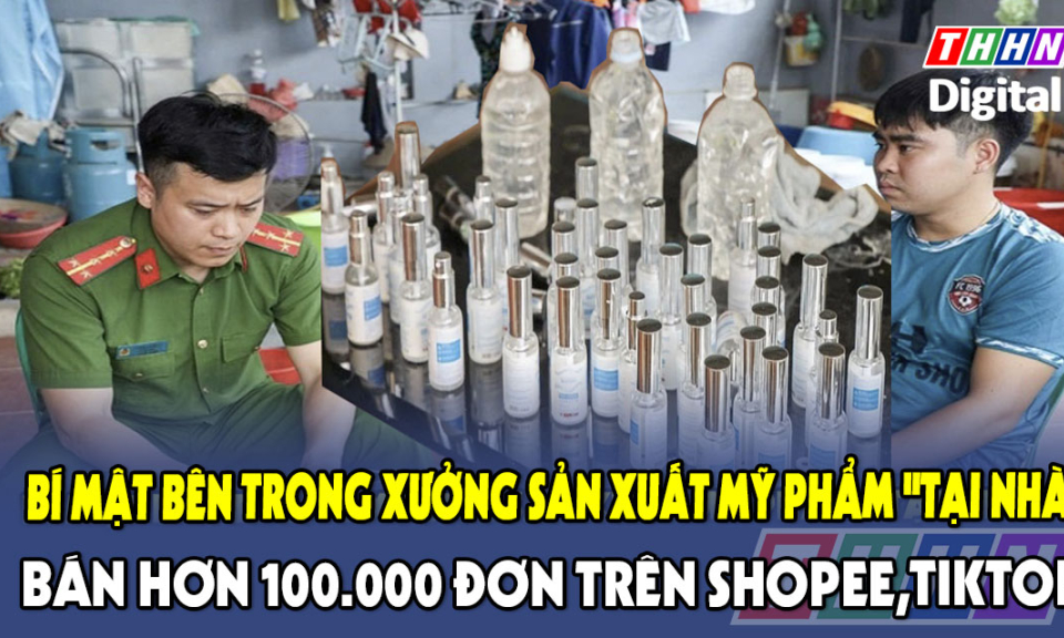 TTXH: Bí mật bên trong xưởng sản xuất mỹ phẩm "tại nhà", bán hơn 100.000 đơn trên Shopee, TikTok