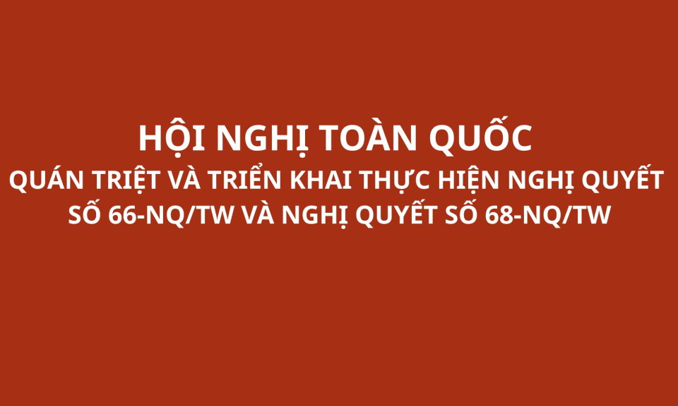 🔴 TRỰC TIẾP: Hội nghị toàn quốc quán triệt và triển khai thực hiện Nghị quyết số 66-NQ/TW và Nghị quyết số 68-NQ/TW