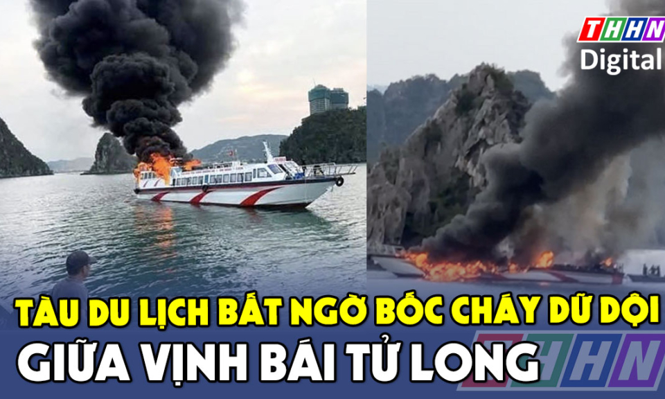 TTXH: Tàu du lịch bất ngờ bốc cháy dữ dội giữa vịnh Bái Tử Long