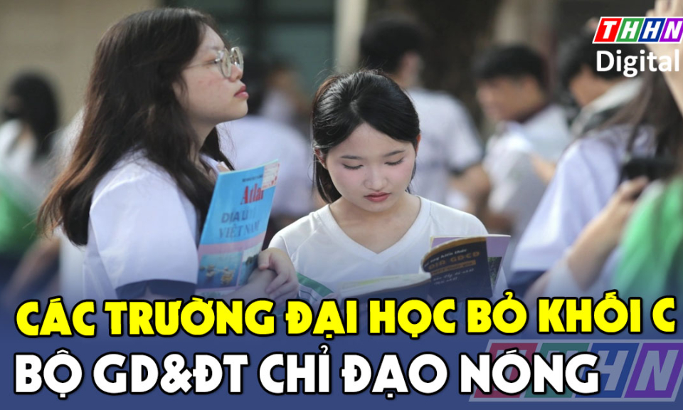 TTXH: Các trường Đại học bỏ khối C, Bộ GD&ĐT chỉ đạo nóng 
