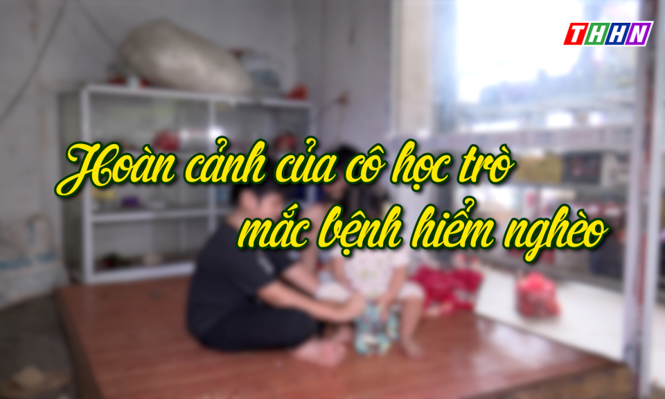 NRYT: Hoàn cảnh của cô học trò mắc bệnh hiểm nghèo