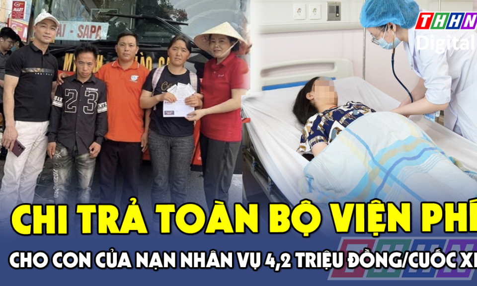 TTXH: Chi trả toàn bộ viện phí cho con của nạn nhân Vụ 4,2 triệu đồng/cuốc xe 
