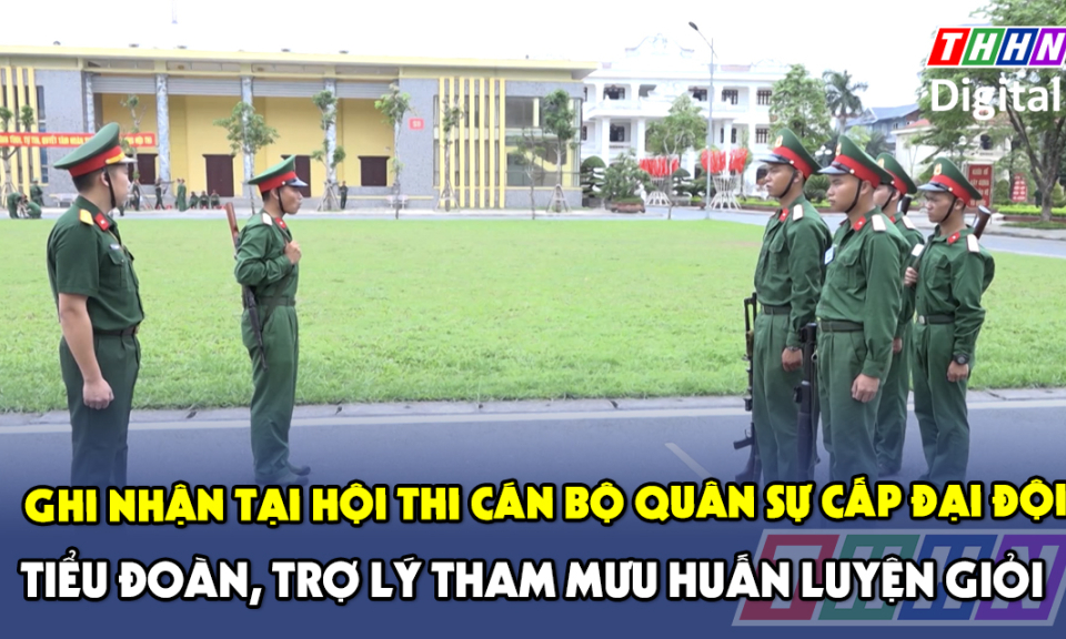 QPĐP: Ghi nhận tại hội thi cán bộ quân sự cấp đại đội, tiểu đoàn, trợ lý tham mưu huấn luyện giỏi